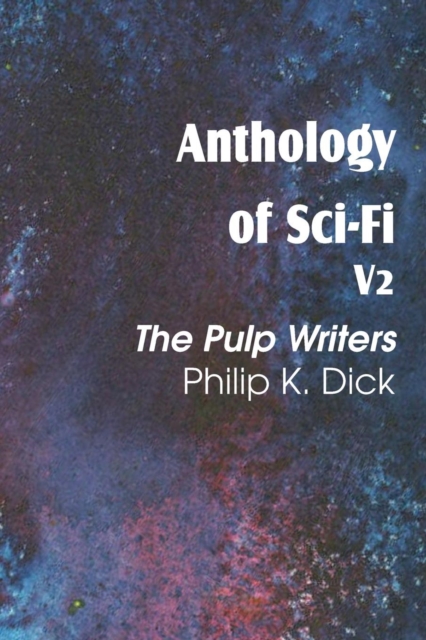 Anthology of Sci-Fi V2, the Pulp Writers - Philip K. Dick, Paperback / softback Book