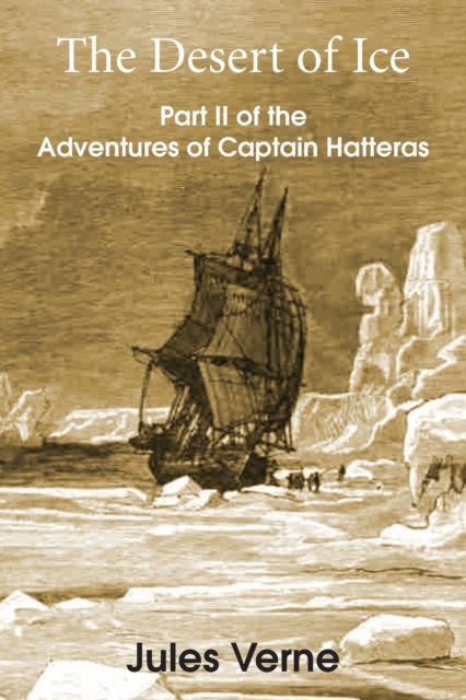The Desert of Ice : Part II of the Adventures of Captain Hatteras, Paperback / softback Book