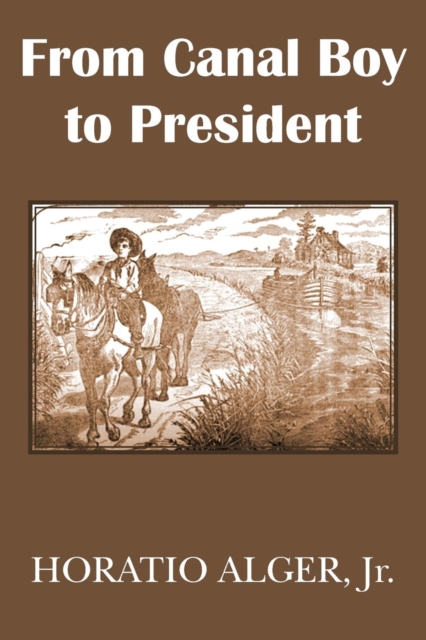 From Canal Boy to President or the Boyhood and Manhood of James A. Garfield, Paperback / softback Book