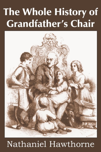 The Whole History of Grandfather's Chair, True Stories from New England History, Paperback / softback Book
