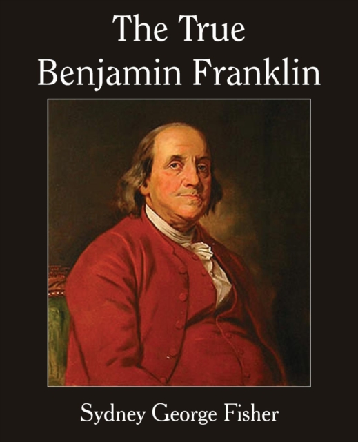 The True Benjamin Franklin, Paperback / softback Book
