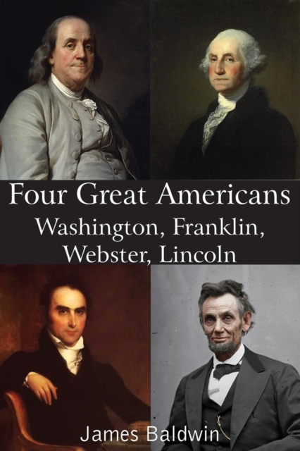 Four Great Americans Washington, Franklin, Webster, Lincoln, Paperback / softback Book