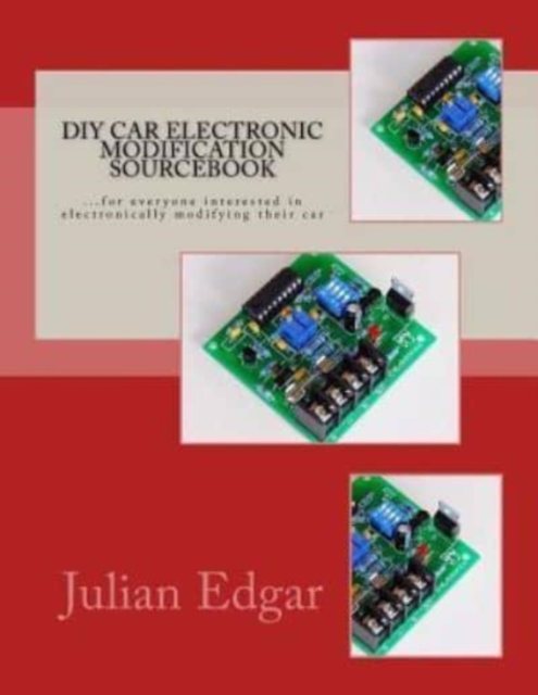 DIY Car Electronic Modification Sourcebook : ...for everyone interested in electronically modifying their car, Paperback / softback Book