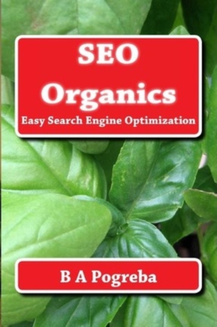 SEO Organics : Easy Search Engine Optimization, Paperback / softback Book