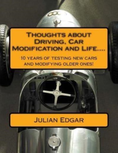 Thoughts about Driving, Car Modification and Life.... : 15 years of testing new cars and modifying older ones!, Paperback / softback Book