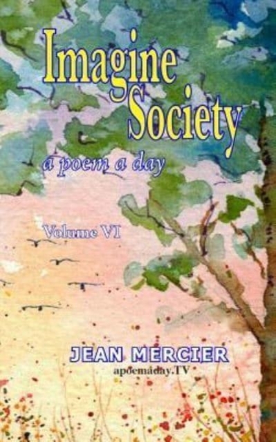 Imagine Society : A POEM A DAY - Volume 6: Jean Mercier's A Poem A Day Series, Paperback / softback Book