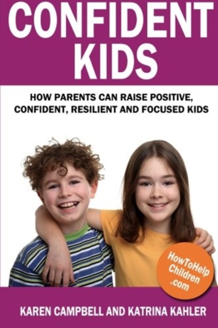 Confident Kids : How Parents Can Raise Positive, Confident, Resilient and Focused Kids, Paperback / softback Book