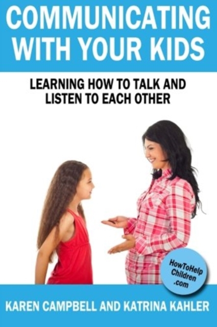 Communicating With Your Kids : Learning How to Talk And Listen To Each Other, Paperback / softback Book