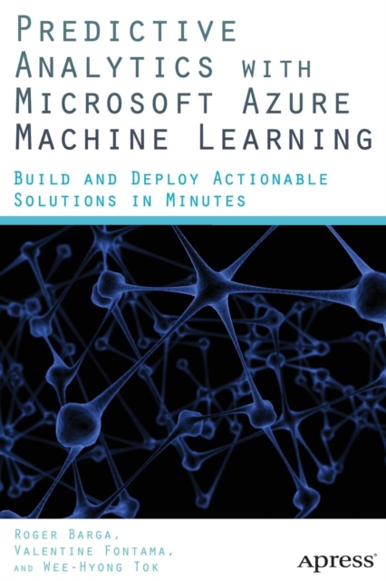 Predictive Analytics with Microsoft Azure Machine Learning : Build and Deploy Actionable Solutions in Minutes, Paperback / softback Book