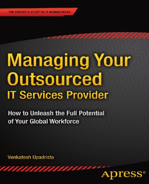 Managing Your Outsourced IT Services Provider : How to Unleash the Full Potential of Your Global Workforce, PDF eBook