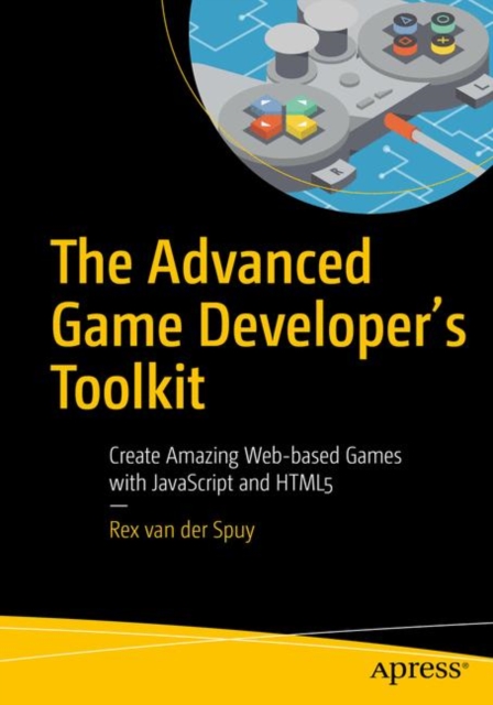 The Advanced Game Developer's Toolkit : Create Amazing Web-based Games with JavaScript and HTML5, Paperback / softback Book