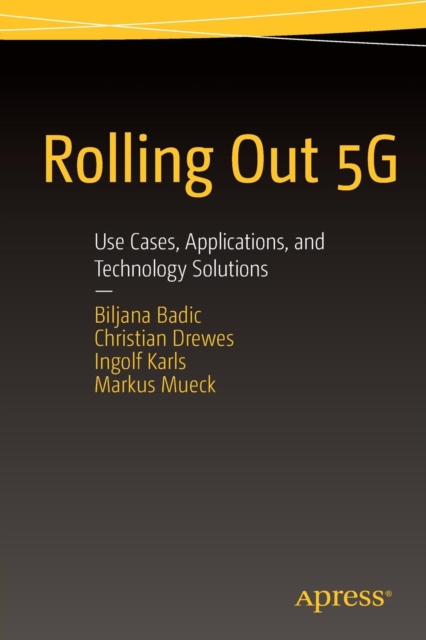 Rolling Out 5G : Use Cases, Applications, and Technology Solutions, Paperback / softback Book