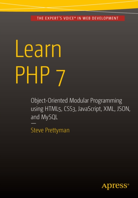 Learn PHP 7 : Object Oriented Modular Programming using HTML5, CSS3, JavaScript, XML, JSON, and MySQL, PDF eBook