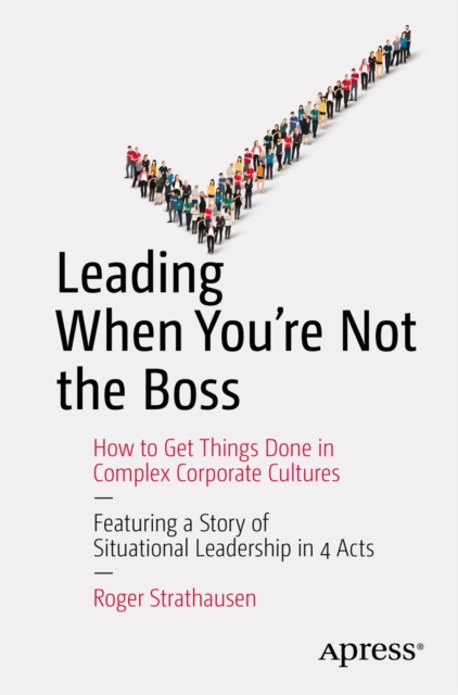 Leading When You're Not the Boss : How to Get Things Done in Complex Corporate Cultures, PDF eBook