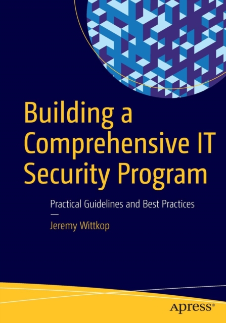 Building a Comprehensive IT Security Program : Practical Guidelines and Best Practices, Paperback / softback Book