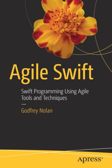Agile Swift : Swift Programming Using Agile Tools and Techniques, Paperback / softback Book