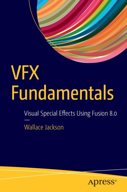 VFX Fundamentals : Visual Special Effects Using Fusion 8.0, Paperback / softback Book