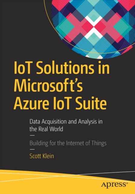 IoT Solutions in Microsoft's Azure IoT Suite : Data Acquisition and Analysis in the Real World, Paperback / softback Book