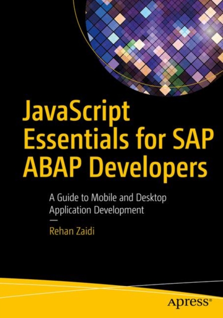 JavaScript Essentials for SAP ABAP Developers : A Guide to Mobile and Desktop Application Development, Paperback / softback Book