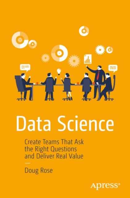 Data Science : Create Teams That Ask the Right Questions and Deliver Real Value, PDF eBook