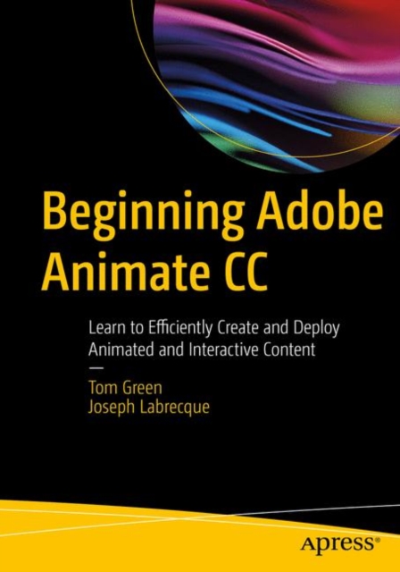 Beginning Adobe Animate CC : Learn to Efficiently Create and Deploy Animated and Interactive Content, Paperback / softback Book