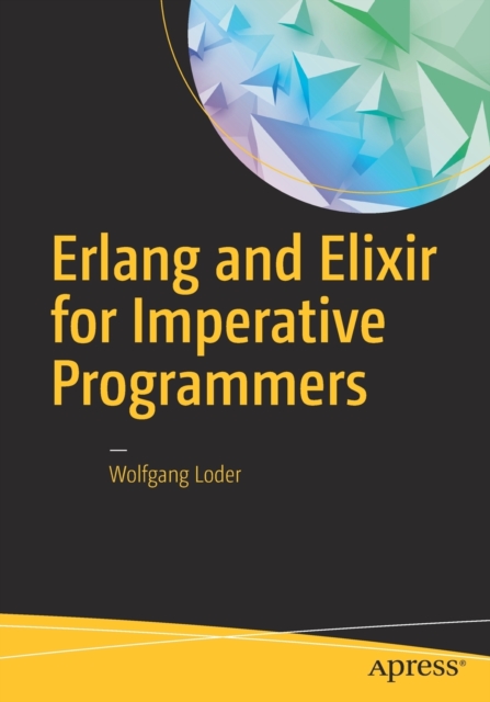 Erlang and Elixir for Imperative Programmers, Paperback / softback Book