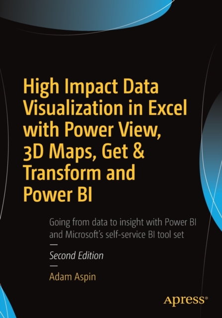 High Impact Data Visualization in Excel with Power View, 3D Maps, Get & Transform and Power BI, Paperback / softback Book