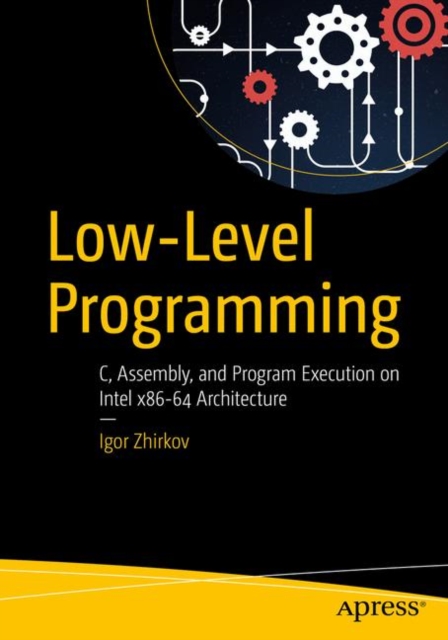 Low-Level Programming : C, Assembly, and Program Execution on Intel® 64 Architecture, Paperback / softback Book