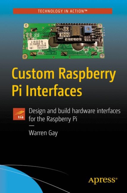 Custom Raspberry Pi Interfaces : Design and build hardware interfaces for the Raspberry Pi, Paperback / softback Book
