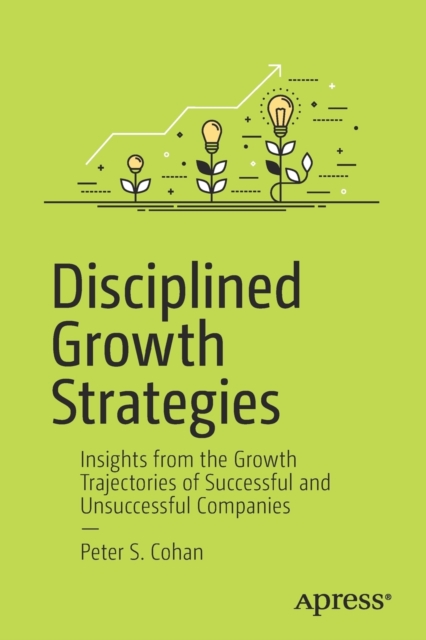 Disciplined Growth Strategies : Insights from the Growth Trajectories of Successful and Unsuccessful Companies, Paperback / softback Book