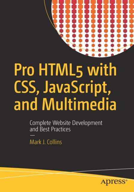 Pro HTML5 with CSS, JavaScript, and Multimedia : Complete Website Development and Best Practices, Paperback / softback Book