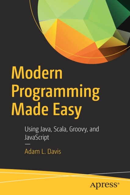 Modern Programming Made Easy : Using Java, Scala, Groovy, and JavaScript, Paperback / softback Book