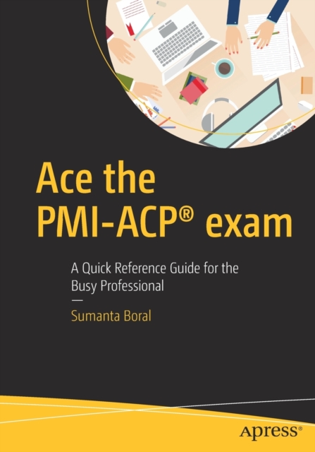 Ace the PMI-ACP (R) exam : A Quick Reference Guide for the Busy Professional, Paperback / softback Book