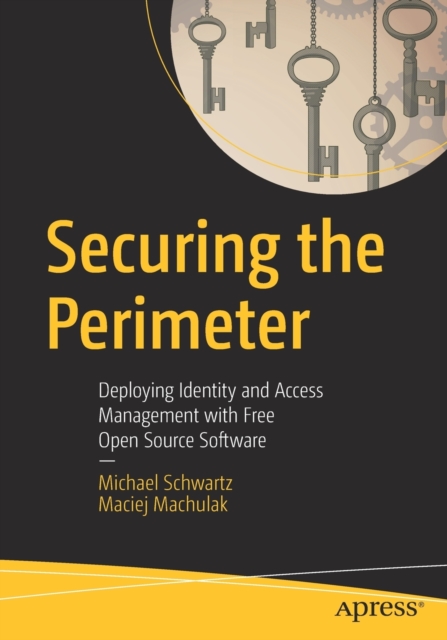 Securing the Perimeter : Deploying Identity and Access Management with Free Open Source Software, Paperback / softback Book