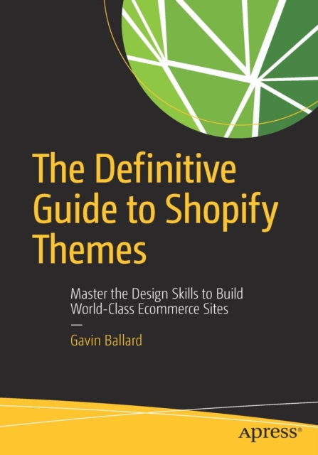 The Definitive Guide to Shopify Themes : Master the Design Skills to Build World-Class Ecommerce Sites, Paperback / softback Book
