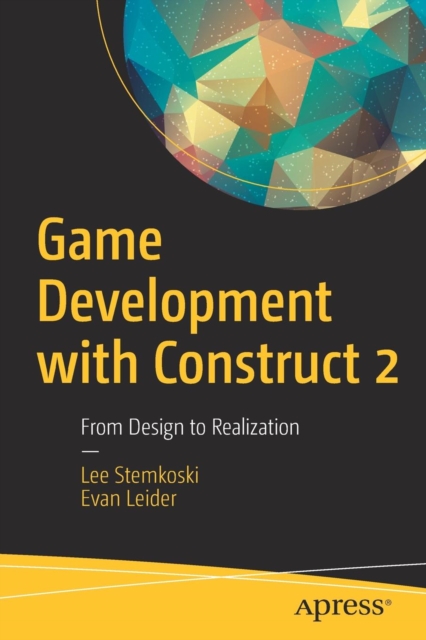 Game Development with Construct 2 : From Design to Realization, Paperback / softback Book