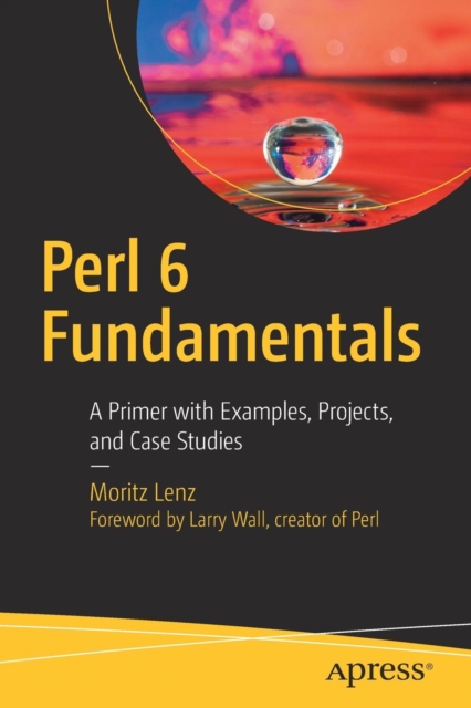 Perl 6 Fundamentals : A Primer with Examples, Projects, and Case Studies, Paperback / softback Book