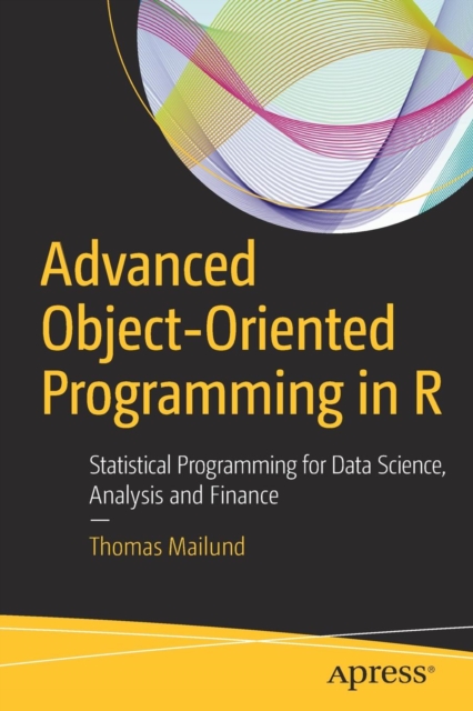 Advanced Object-Oriented Programming in R : Statistical Programming for Data Science, Analysis and Finance, Paperback / softback Book