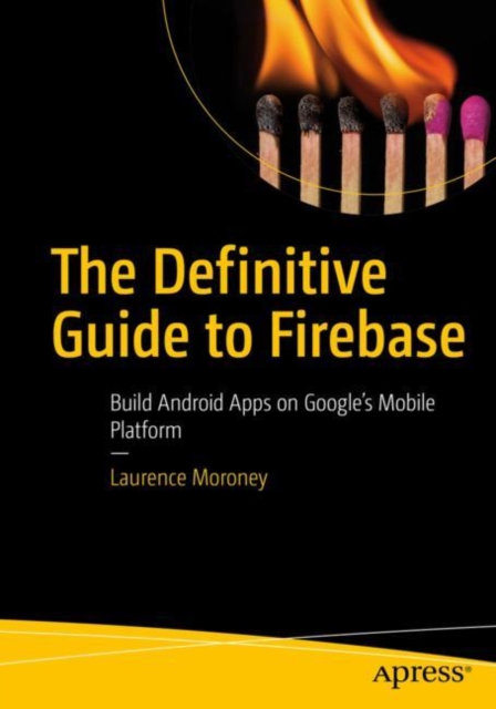 The Definitive Guide to Firebase : Build Android Apps on Google's Mobile Platform, EPUB eBook