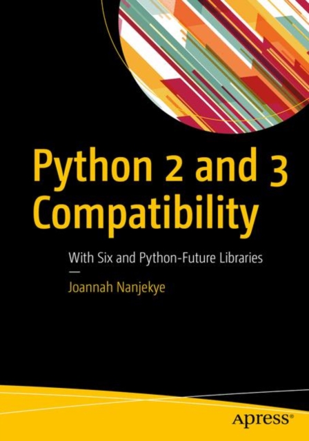 Python 2 and 3 Compatibility : With Six and Python-Future Libraries, Paperback / softback Book