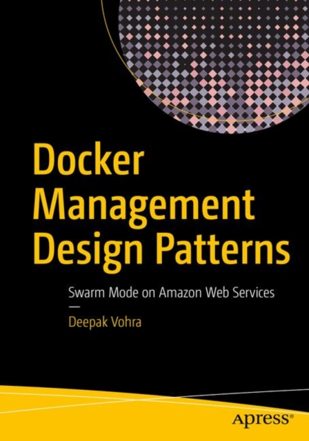 Docker Management Design Patterns : Swarm Mode on Amazon Web Services, Paperback / softback Book
