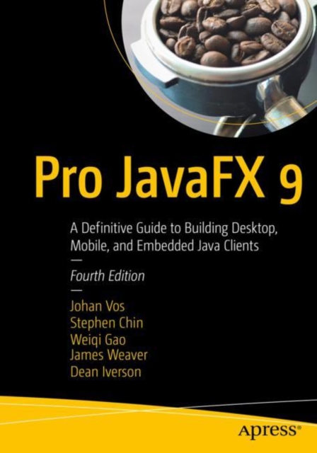 Pro JavaFX 9 : A Definitive Guide to Building Desktop, Mobile, and Embedded Java Clients, Paperback / softback Book