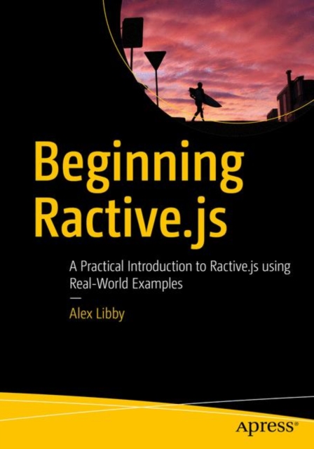 Beginning Ractive.js : A Practical Introduction to Ractive.js using Real-World Examples, Paperback / softback Book