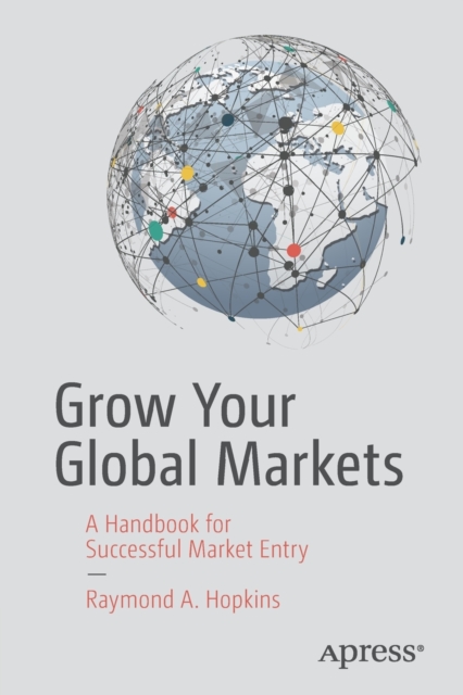 Grow Your Global Markets : A Handbook for Successful Market Entry, Paperback / softback Book