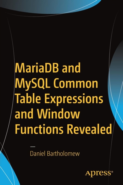 MariaDB and MySQL Common Table Expressions and Window Functions Revealed, Paperback / softback Book