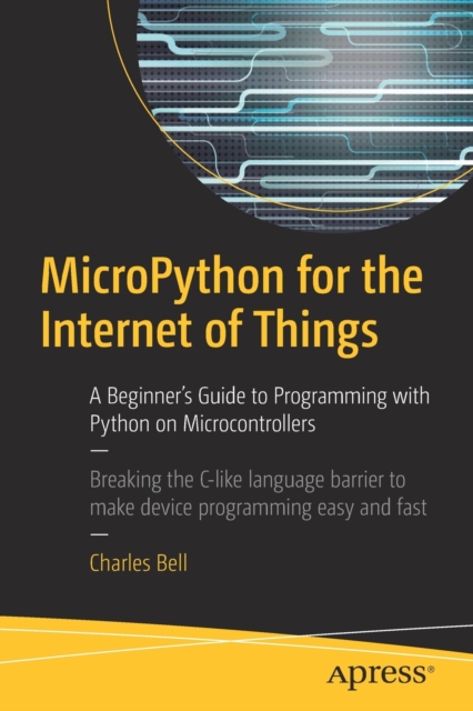 MicroPython for the Internet of Things : A Beginner’s Guide to Programming with Python on Microcontrollers, Paperback / softback Book