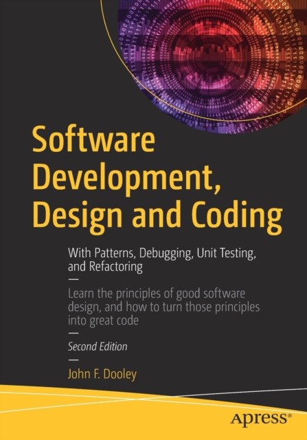 Software Development, Design and Coding : With Patterns, Debugging, Unit Testing, and Refactoring, Paperback / softback Book