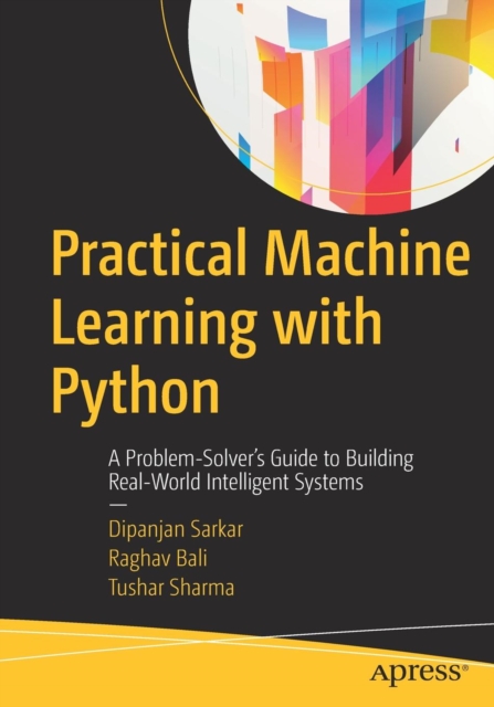 Practical Machine Learning with Python : A Problem-Solver's Guide to Building Real-World Intelligent Systems, Paperback / softback Book