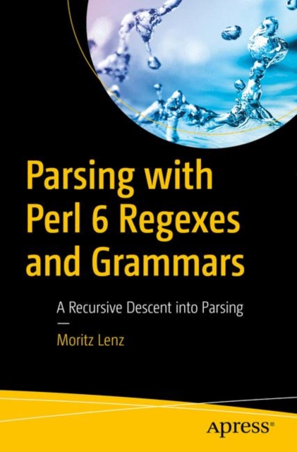 Parsing with Perl 6 Regexes and Grammars : A Recursive Descent into Parsing, Paperback / softback Book