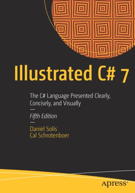 Illustrated C# 7 : The C# Language Presented Clearly, Concisely, and Visually, Paperback / softback Book